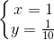 \left\{\begin{matrix} x=1\\ y=\frac{1}{10} \end{matrix}\right.