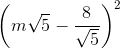 \left ( m\sqrt{5}-\frac{8}{\sqrt{5}} \right )^{2}