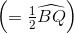 \begin{pmatrix} = \frac{1}{2}\widehat{BQ} \end{pmatrix}