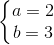 \left\{\begin{matrix} a=2\\b=3 \end{matrix}\right.