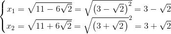 \left\{\begin{matrix} x_{1}=\sqrt{11-6\sqrt{2}}=\sqrt{\left (3- \sqrt{2}^{} \right )^{2}}=3-\sqrt{2}\\ x_{2}=\sqrt{11+6\sqrt{2}}=\sqrt{\left ( 3+\sqrt{2^{}}^{} ^{}\right )}^{2}= 3+\sqrt{2} \end{matrix}\right.