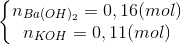 \left\{\begin{matrix} n_{Ba(OH)_{2}}=0,16(mol)\\ n_{KOH}=0,11 (mol) \end{matrix}\right.