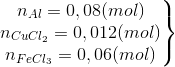 \left.\begin{matrix} n_{Al}=0,08(mol)\\ n_{CuCl_{2}}= 0,012(mol) \\ n_{FeCl_{3}}=0,06(mol) \end{matrix}\right\}