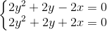 \left\{\begin{matrix} 2y^{2}+2y-2x=0\\ 2y^{2}+2y+2x=0 \end{matrix}\right.