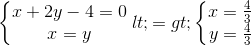 \left\{\begin{matrix} x+2y-4=0\\x=y \end{matrix}\right.<=> \left\{\begin{matrix} x=\frac{4}{3}\\ y=\frac{4}{3} \end{matrix}\right.