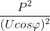 \frac{P^{2}}{(Ucos\varphi )^{2}}