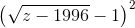 \left ( \sqrt{z-1996}-1 \right )^{2}