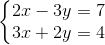\left\{\begin{matrix} 2x-3y=7\\ 3x+2y=4 \end{matrix}\right.