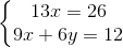 \left\{\begin{matrix} 13x=26\\ 9x+6y=12 \end{matrix}\right.