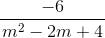 \frac{-6}{\left m^{2}-2m+4}