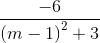 \frac{-6}{\left ( m-1 \right )^{2}+3}