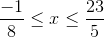 \frac{-1}{8}\leq x\leq \frac{23}{5}
