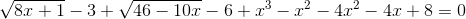 \sqrt{8x+1}-3+\sqrt{46-10x}-6+x^{3}-x^{2}-4x^{2}-4x+8 =0