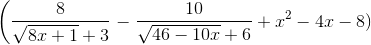 \left ( \frac{8}{\sqrt{8x+1}+3} \right -\frac{10}{\sqrt{46-10x}+6}+x^{2}-4x-8)