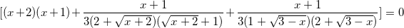 \small [(x+2)(x+1)+\frac{x+1}{3(2+\sqrt{x+2})(\sqrt{x+2}+1)}+\frac{x+1}{3(1+\sqrt{3-x})(2+\sqrt{3-x})}]=0