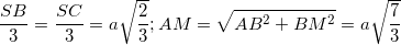 \small \frac{SB}{3}=\frac{SC}{3}=a\sqrt{\frac{2}{3}};AM=\sqrt{AB^{2}+BM^{2}}=a\sqrt{\frac{7}{3}}