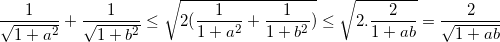 \small \frac{1}{\sqrt{1+a^{2}}}+\frac{1}{\sqrt{1+b^{2}}}\leq \sqrt{2(\frac{1}{1+a^{2}}+\frac{1}{1+b^{2}})}\leq \sqrt{2.\frac{2}{1+ab}}=\frac{2}{\sqrt{1+ab}}