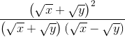 \frac{\left ( \sqrt{x} +\sqrt{y}\right )^{2}}{\left ( \sqrt{x}+\sqrt{y} \right )(\sqrt{x}-\sqrt{y})}