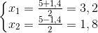 \left\{\begin{matrix} x_{1}=\frac{5+1,4}{2} = 3,2\\x_{2}=\frac{5-1,4}{2} = 1,8 \end{matrix}\right.