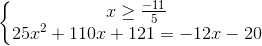 \left\{\begin{matrix} x\geq \frac{-11}{5}\\ 25x^{2}+110x+121=-12x-20 \end{matrix}\right.