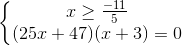 \left\{\begin{matrix} x\geq \frac{-11}{5}\\ (25x+47)(x+3)=0 \end{matrix}\right.