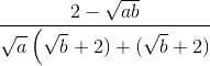 \frac{2-\sqrt{ab}}{\sqrt{a}\left ( \sqrt{b} \right +2)+( \sqrt{b} +2)\right )}