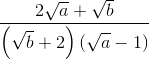 \frac{2\sqrt{a}+\sqrt{b}}{\left ( \sqrt{b}+2 \right ) \left ( \sqrt{a}-1 \right )}