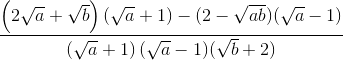 \frac{\left ( 2\sqrt{a} +\sqrt{b}\right )(\sqrt{a}+1)-(2-\sqrt{ab})(\sqrt{a}-1)}{\left ( \sqrt{a}+1 \right )(\sqrt{a}-1)(\sqrt{b}+2)}