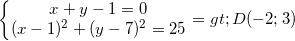 \small \left\{\begin{matrix} x+y-1=0\\ (x-1)^{2}+(y-7)^{2}=25 \end{matrix}\right.=>D(-2;3)