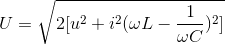 U = \sqrt{2[u^{2}+i^{2}(\omega L-\frac{1}{\omega C})^{2}]}