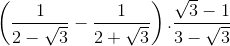 \left ( \frac{1}{2-\sqrt{3}}-\frac{1}{2+\sqrt{3}} \right ).\frac{\sqrt{3}-1}{3-\sqrt{3}}