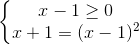\left\{\begin{matrix} x-1\geq 0\\ x+1=(x-1)^{2} \end{matrix}\right.
