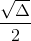 \frac{\sqrt{\Delta }}{2}