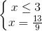 \left\{\begin{matrix} x\leq 3\\ x=\frac{13}{9} \end{matrix}\right.