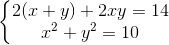 \left\{\begin{matrix} 2(x+y)+2xy=14\\ x^{2}+y^{2} =10 \end{matrix}\right.