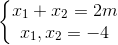 \left\{\begin{matrix} x_{1}+x_{2}=2m\\ x_{1},x_{2}=-4 \end{matrix}\right.