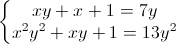 \left\{\begin{matrix}xy+x+1=7y\\x^{2}y^{2}+xy+1=13y^{2}\end{matrix}\right.