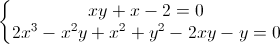 \left\{\begin{matrix}xy+x-2=0\\2x^{3}-x^{2}y+x^{2}+y^{2}-2xy-y=0\end{matrix}\right.