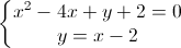 \left\{\begin{matrix}x^{2}-4x+y+2=0\\y=x-2\end{matrix}\right.