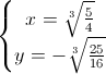 \left\{\begin{matrix}x=\sqrt[3]{\frac{5}{4}}\\y=-\sqrt[3]{\frac{25}{16}}\end{matrix}\right.