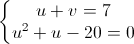 \left\{\begin{matrix}u+v=7\\u^{2}+u-20=0\end{matrix}\right.