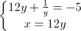 \left\{\begin{matrix}12y+\frac{1}{y}=-5\\x=12y\end{matrix}\right.