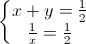 \left\{\begin{matrix}x+y=\frac{1}{2}\\\frac{1}{x}=\frac{1}{2}\end{matrix}\right.