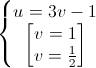 \left\{\begin{matrix}u=3v-1\\\begin{bmatrix}v=1\\v=\frac{1}{2}\end{bmatrix}\end{matrix}\right.