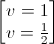 \begin{bmatrix}v=1\\v=\frac{1}{2}\end{bmatrix}