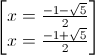 \begin{bmatrix}x=\frac{-1-\sqrt{5}}{2}\\x=\frac{-1+\sqrt{5}}{2}\end{bmatrix}