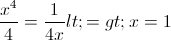 \frac{x^{4}}{4}=\frac{1}{4x}<=>x=1