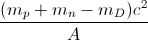 \frac{(m_{p}+m_{n}-m_{D})c^{2}}{A}