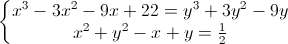 \left\{\begin{matrix}x^{3}-3x^{2}-9x+22=y^{3}+3y^{2}-9y\\x^{2}+y^{2}-x+y=\frac{1}{2}\end{matrix}\right.