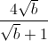 \frac{4\sqrt{b}}{\sqrt{b}+1}